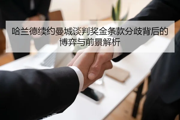 哈兰德续约曼城谈判奖金条款分歧背后的博弈与前景解析 | kaiyun